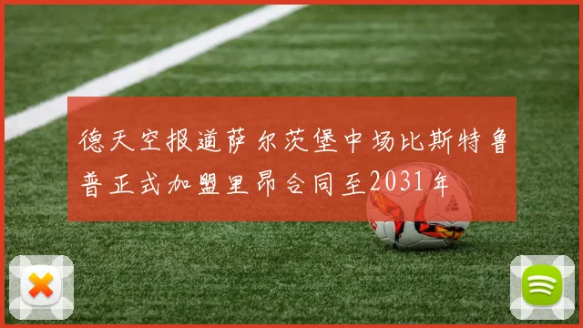 德天空报道萨尔茨堡中场比斯特鲁普正式加盟里昂合同至2031年