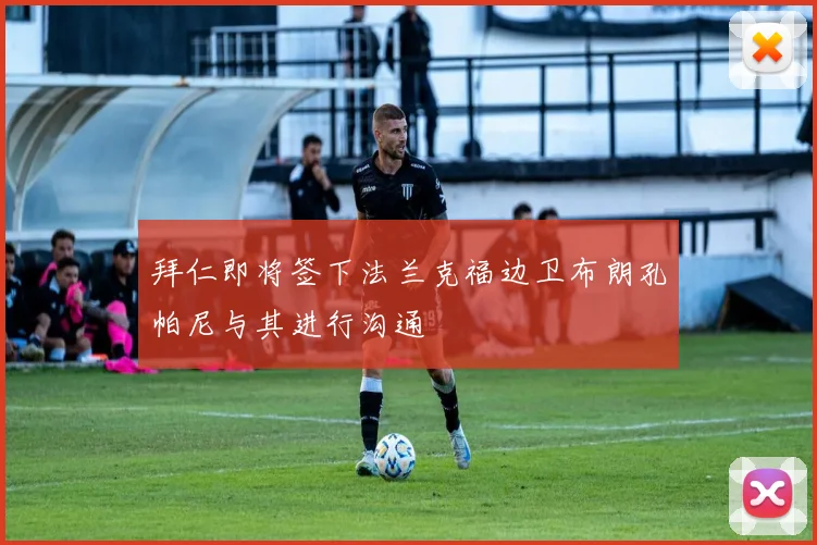 拜仁即将签下法兰克福边卫布朗孔帕尼与其进行沟通