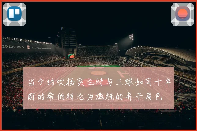 当今的吹杨莫兰特与三球如同十年前的希伯特沦为尴尬的弃子角色